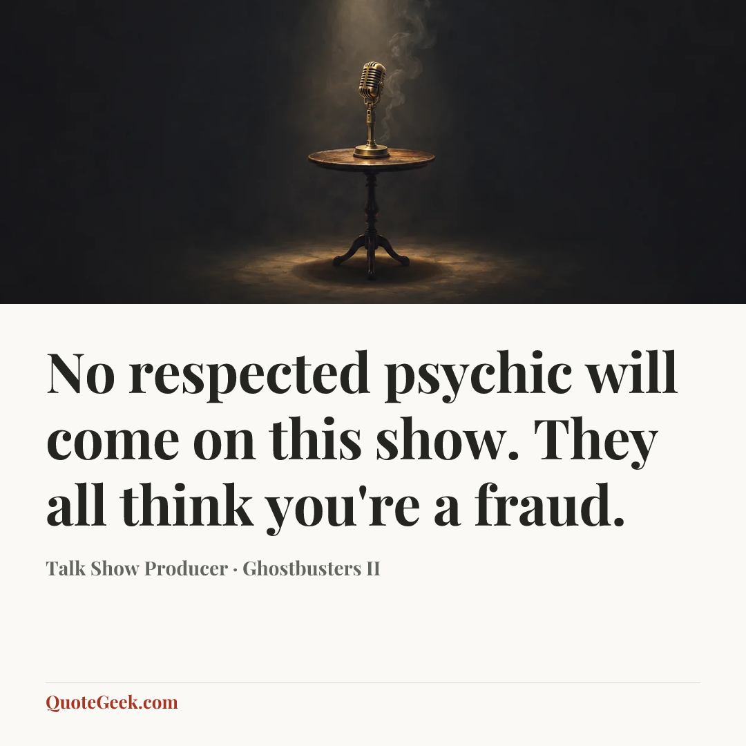 “No respected psychic will come on this show. They all think you're a fraud.” — Talk Show Producer · Ghostbusters II. Illustrated QuoteGeek card.