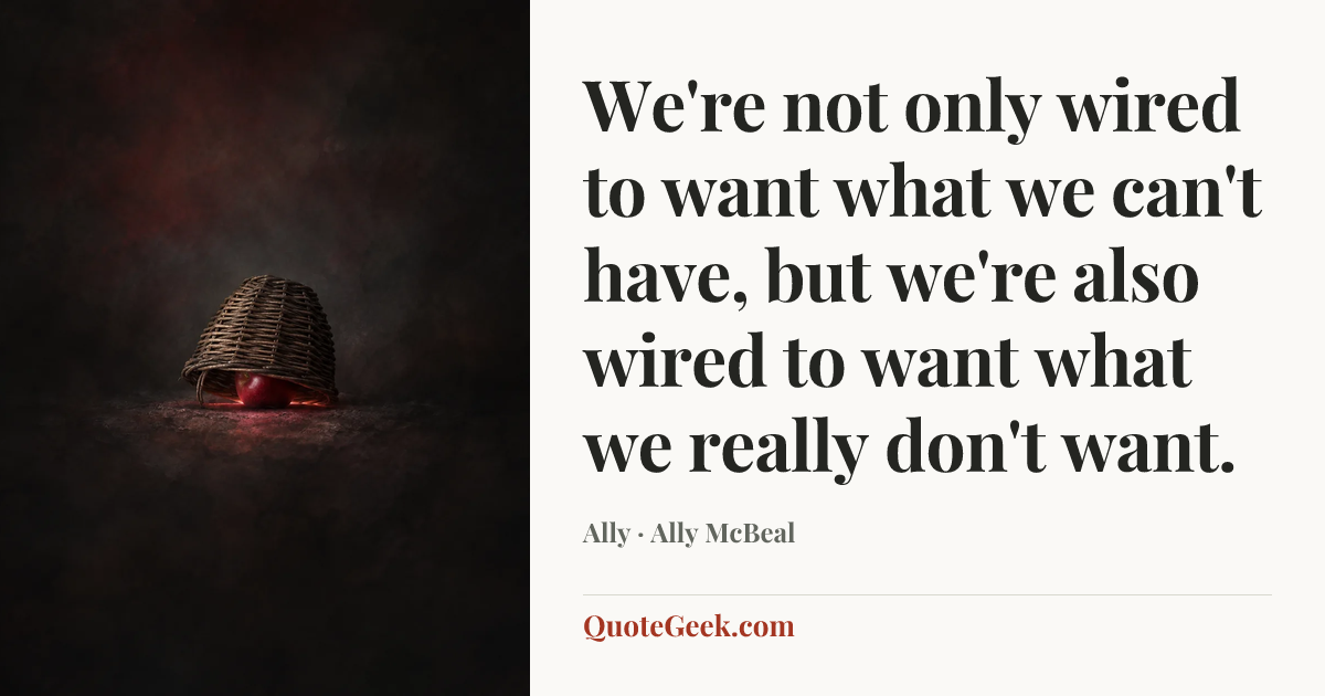 “We're not only wired to want what we can't have, but we're also wired to want what we really don't want.” — Ally · Ally McBeal. Illustrated QuoteGeek card.