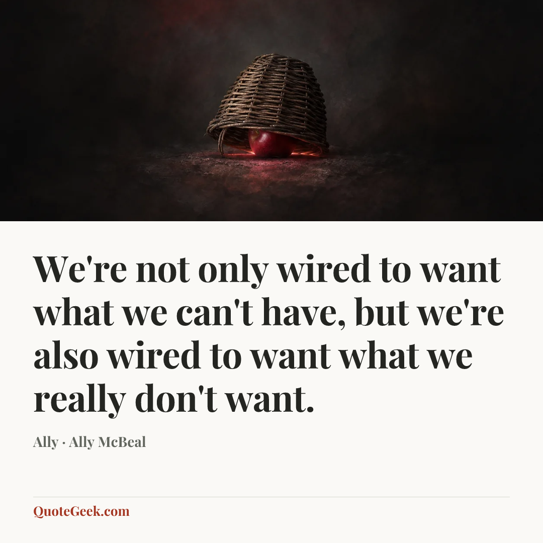 “We're not only wired to want what we can't have, but we're also wired to want what we really don't want.” — Ally · Ally McBeal. Illustrated QuoteGeek card.