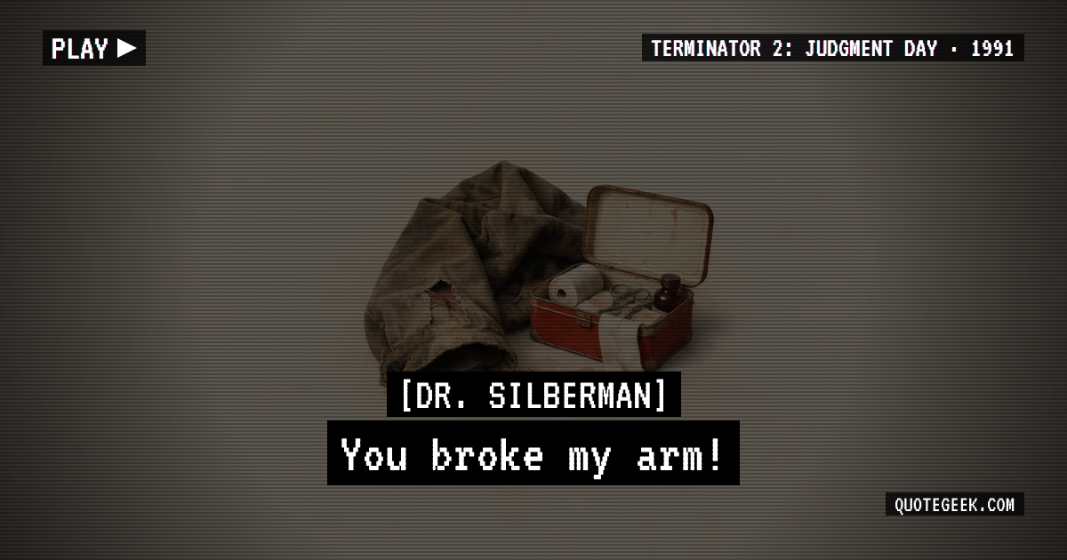 “You broke my arm!” — Dr. Silberman · Terminator 2: Judgment Day. Illustrated QuoteGeek card.