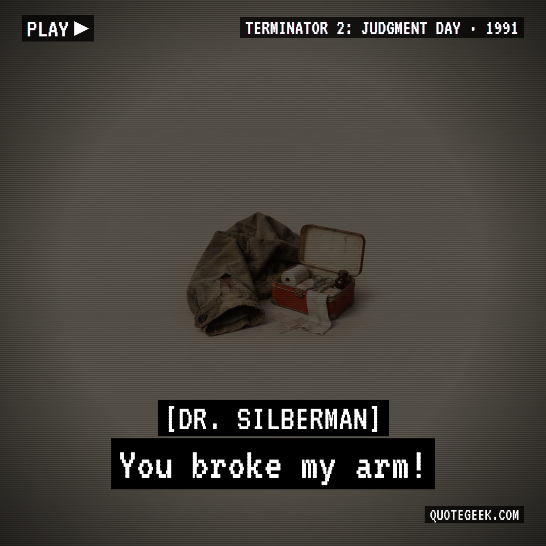 “You broke my arm!” — Dr. Silberman · Terminator 2: Judgment Day. Illustrated QuoteGeek card.