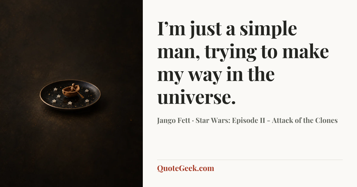 “I’m just a simple man, trying to make my way in the universe.” — Jango Fett · Star Wars: Episode II - Attack of the Clones. Illustrated QuoteGeek card.