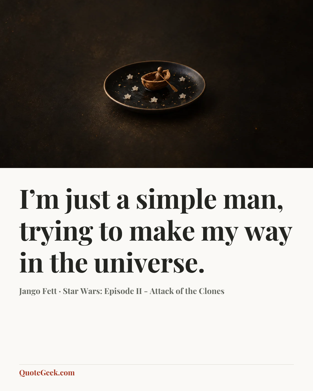 “I’m just a simple man, trying to make my way in the universe.” — Jango Fett · Star Wars: Episode II - Attack of the Clones. Illustrated QuoteGeek card.