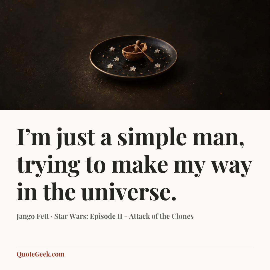 “I’m just a simple man, trying to make my way in the universe.” — Jango Fett · Star Wars: Episode II - Attack of the Clones. Illustrated QuoteGeek card.