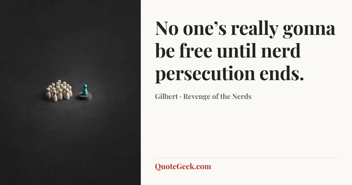 “No one’s really gonna be free until nerd persecution ends.” — Gilbert · Revenge of the Nerds. Illustrated QuoteGeek card.