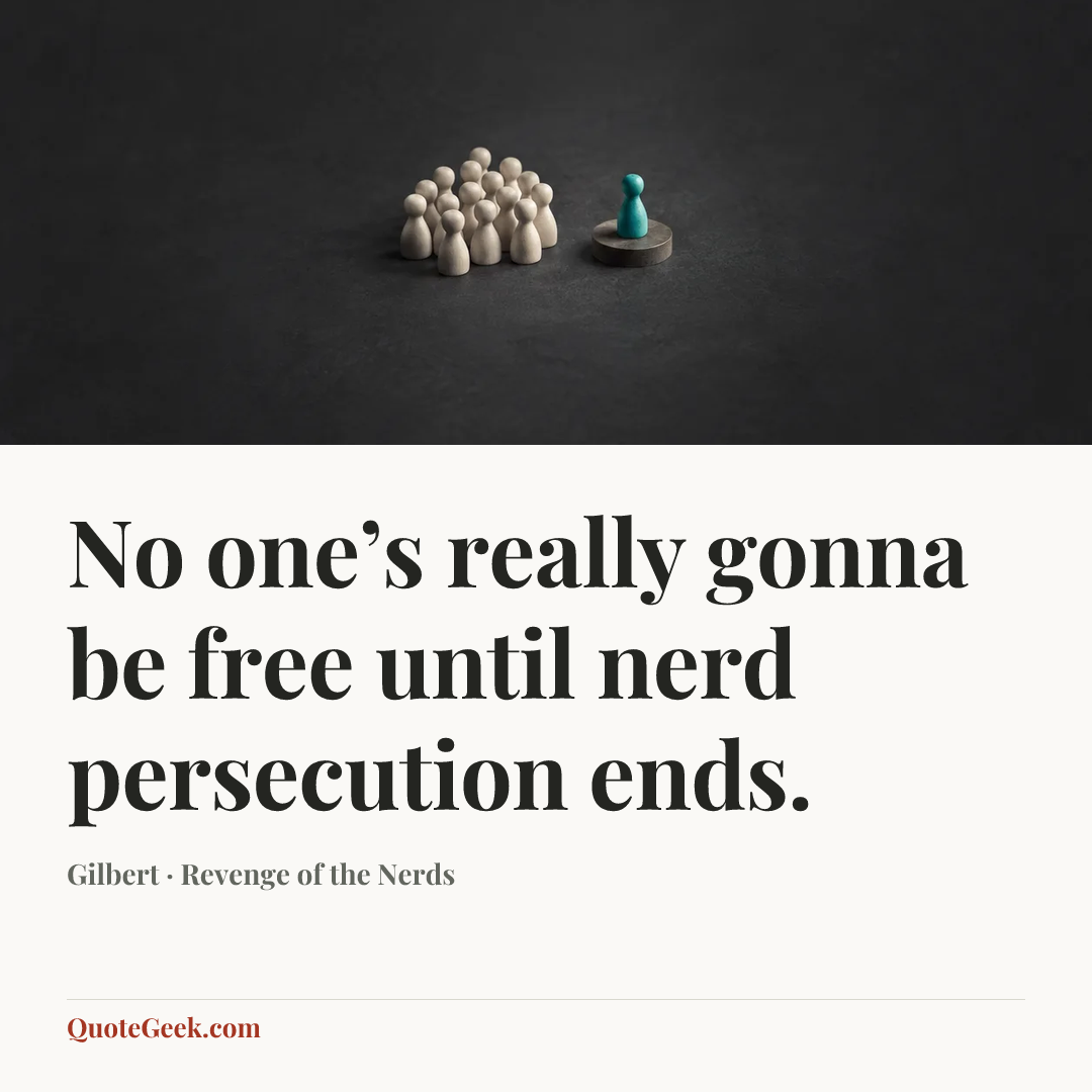 “No one’s really gonna be free until nerd persecution ends.” — Gilbert · Revenge of the Nerds. Illustrated QuoteGeek card.