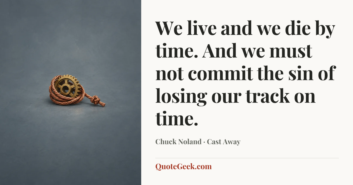 “We live and we die by time. And we must not commit the sin of losing our track on time.” — Chuck Noland · Cast Away. Illustrated QuoteGeek card.