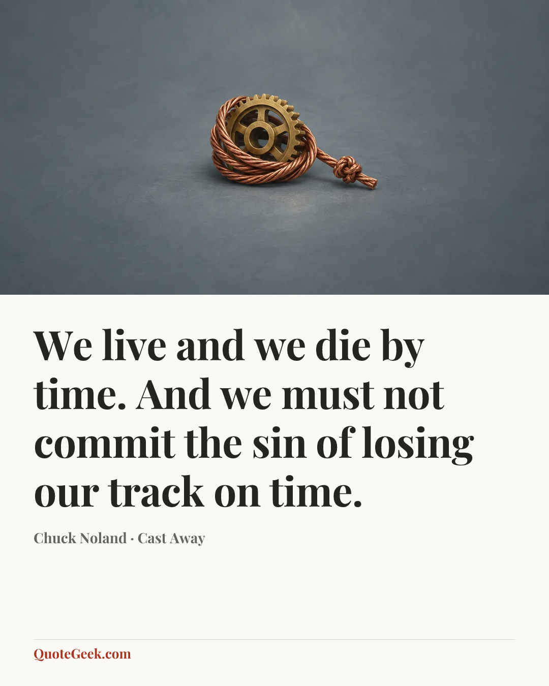 “We live and we die by time. And we must not commit the sin of losing our track on time.” — Chuck Noland · Cast Away. Illustrated QuoteGeek card.