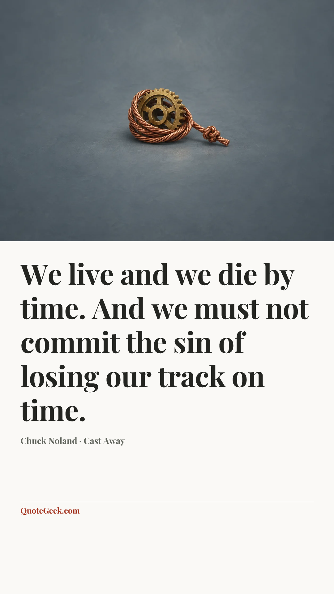 “We live and we die by time. And we must not commit the sin of losing our track on time.” — Chuck Noland · Cast Away. Illustrated QuoteGeek card.