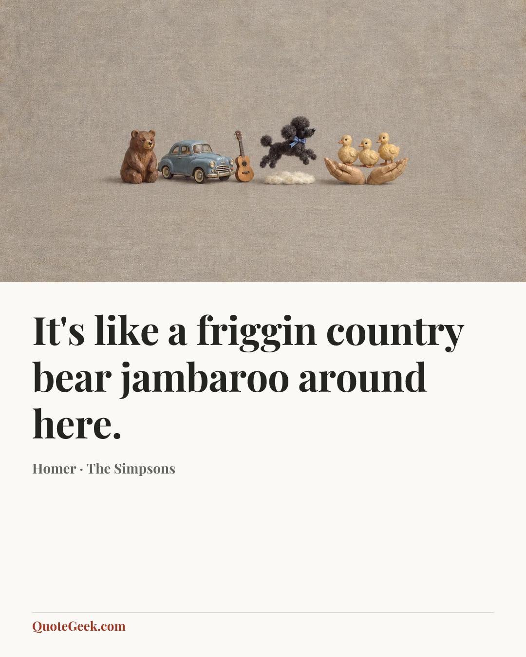 “It's like a friggin country bear jambaroo around here.” — Homer · The Simpsons. Illustrated QuoteGeek card.