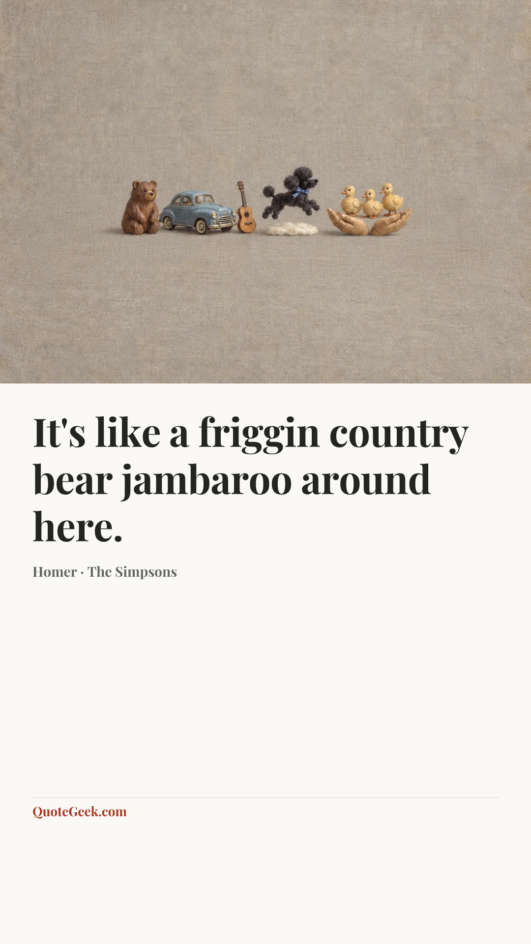 “It's like a friggin country bear jambaroo around here.” — Homer · The Simpsons. Illustrated QuoteGeek card.