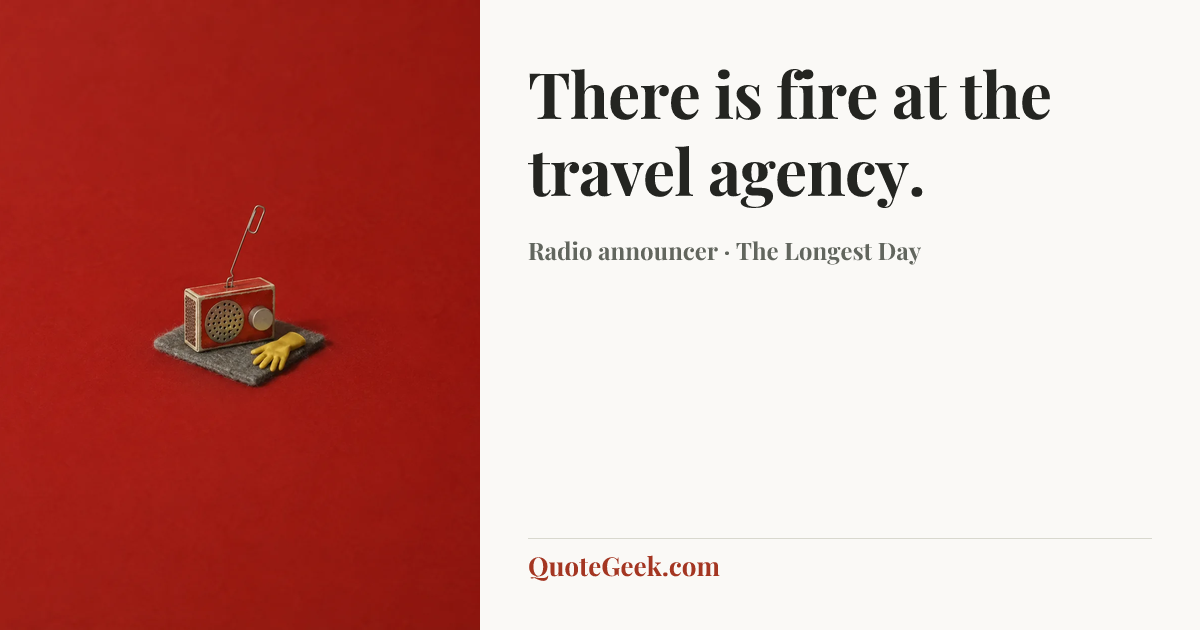 “There is fire at the travel agency.” — Radio announcer · The Longest Day. Illustrated QuoteGeek card.