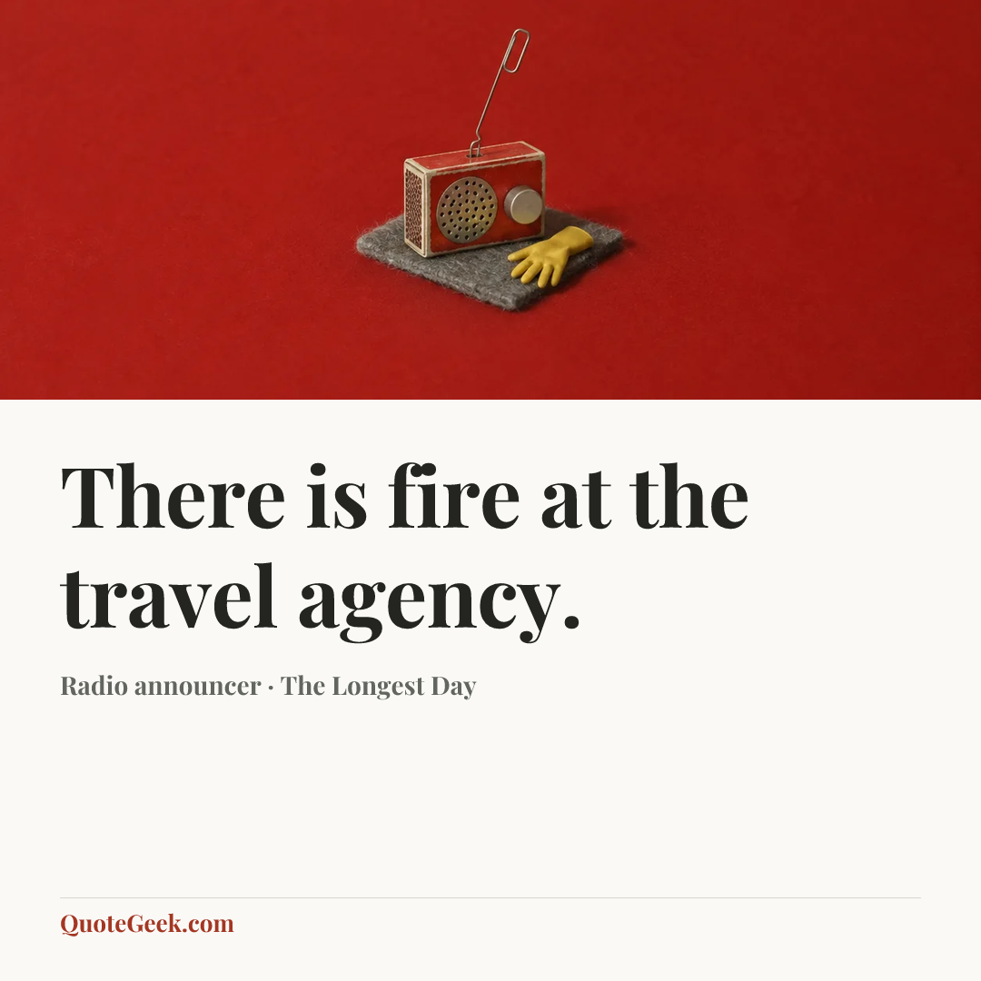 “There is fire at the travel agency.” — Radio announcer · The Longest Day. Illustrated QuoteGeek card.