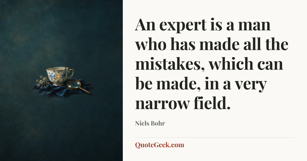 “An expert is a man who has made all the mistakes, which can be made, in a very narrow field.” — Niels Bohr. Illustrated QuoteGeek card.