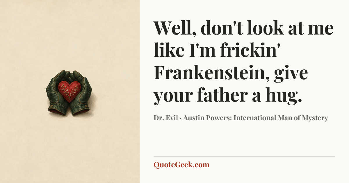 “Well, don't look at me like I'm frickin' Frankenstein, give your father a hug.” — Dr. Evil · Austin Powers: International Man of Mystery. Illustrated QuoteGeek card.