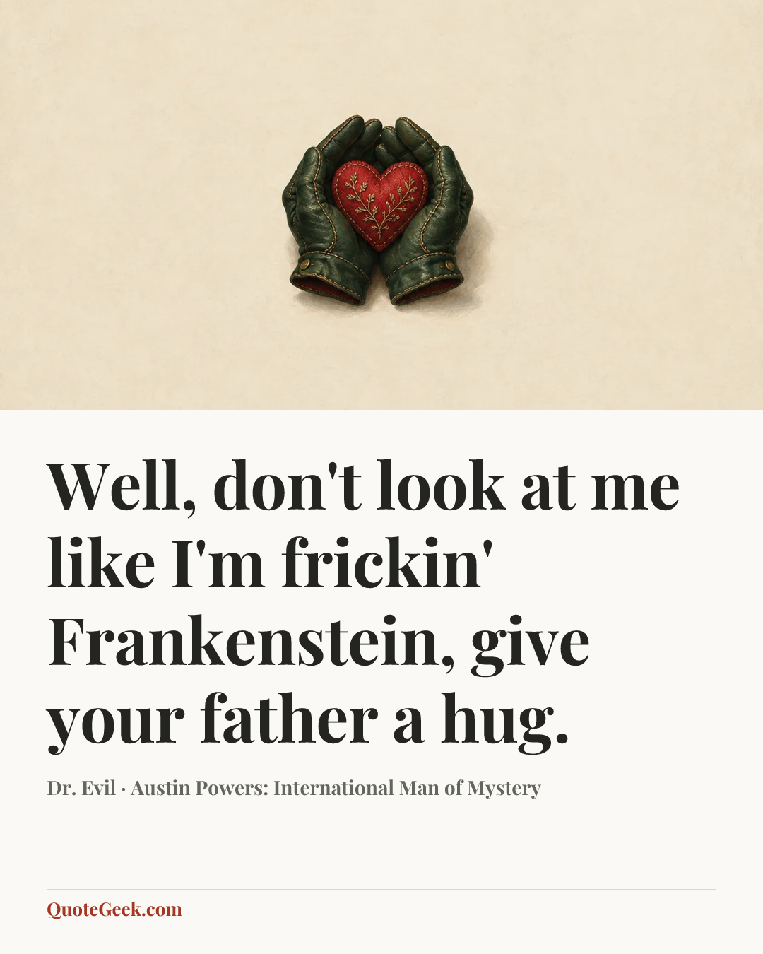 “Well, don't look at me like I'm frickin' Frankenstein, give your father a hug.” — Dr. Evil · Austin Powers: International Man of Mystery. Illustrated QuoteGeek card.