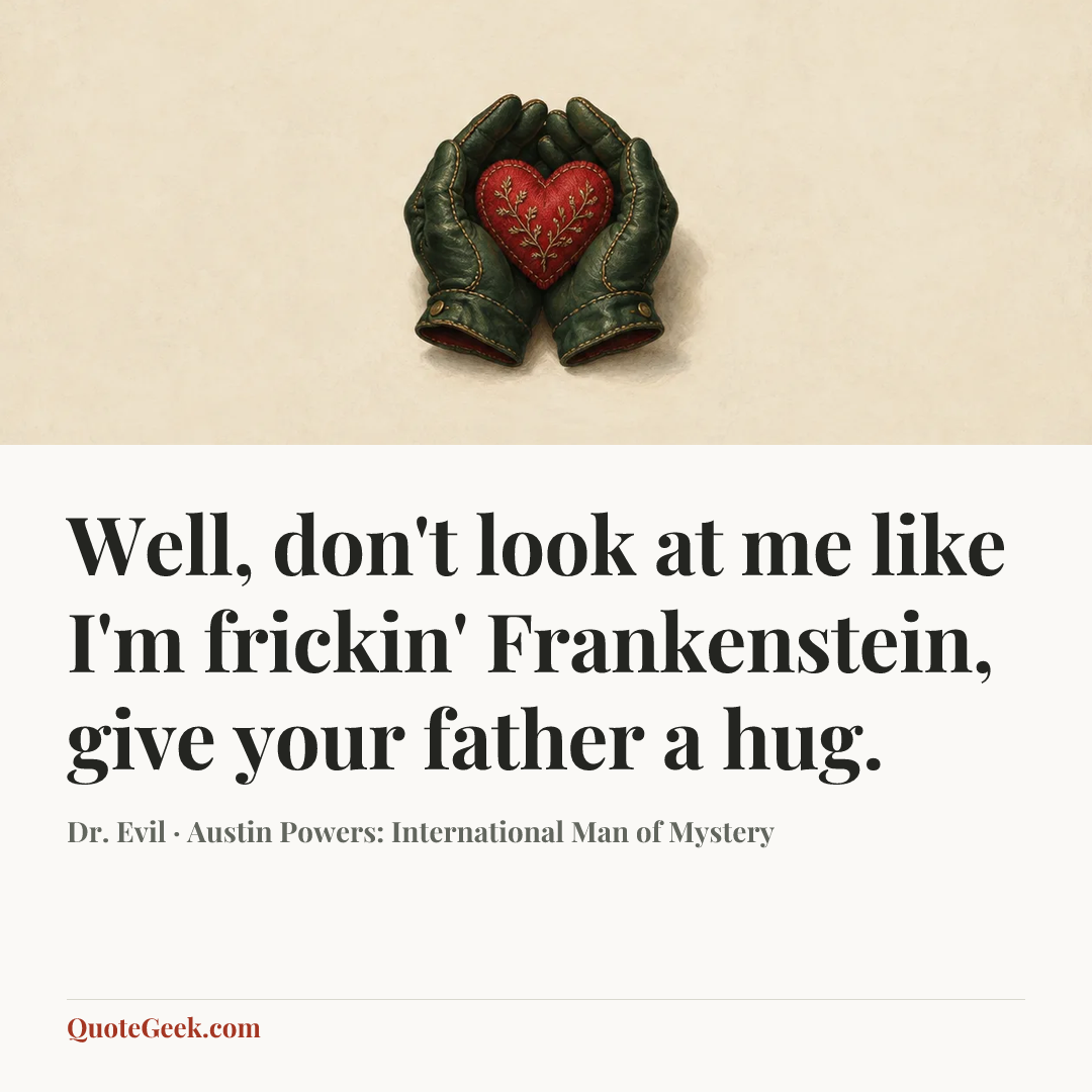 “Well, don't look at me like I'm frickin' Frankenstein, give your father a hug.” — Dr. Evil · Austin Powers: International Man of Mystery. Illustrated QuoteGeek card.