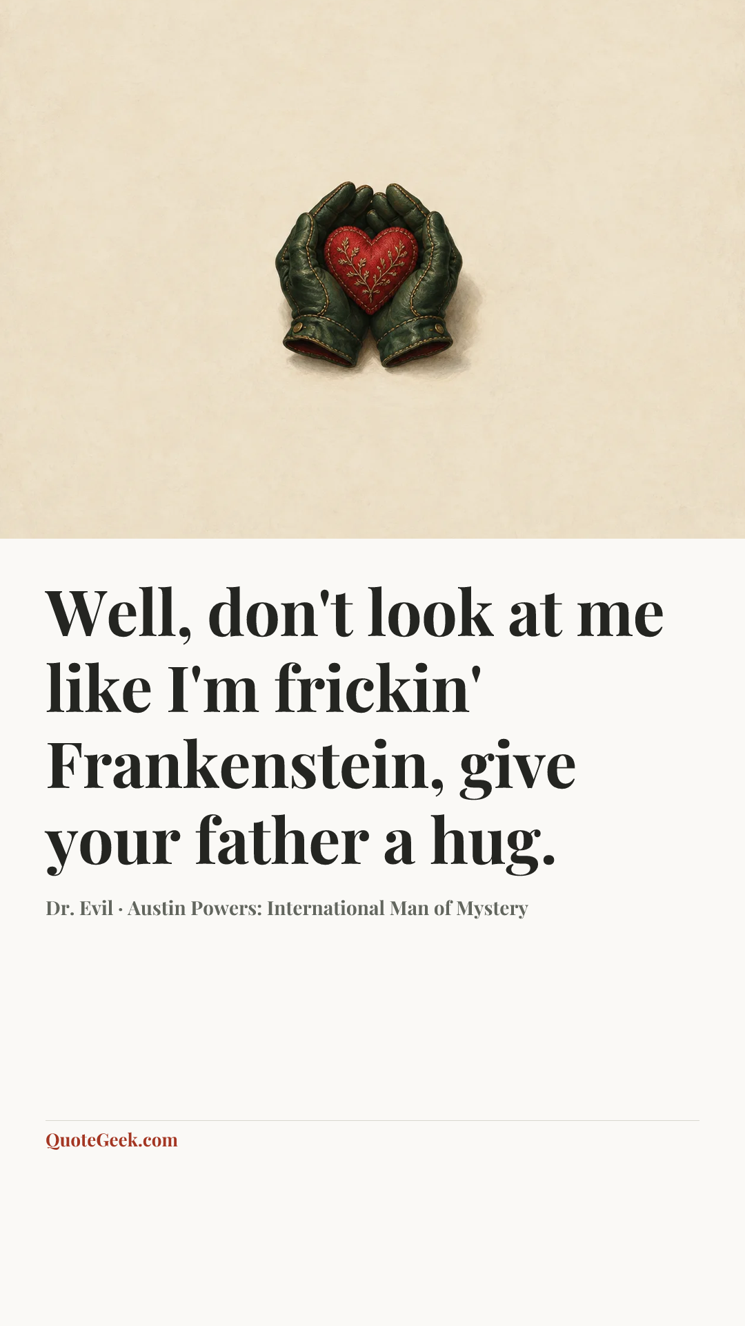 “Well, don't look at me like I'm frickin' Frankenstein, give your father a hug.” — Dr. Evil · Austin Powers: International Man of Mystery. Illustrated QuoteGeek card.