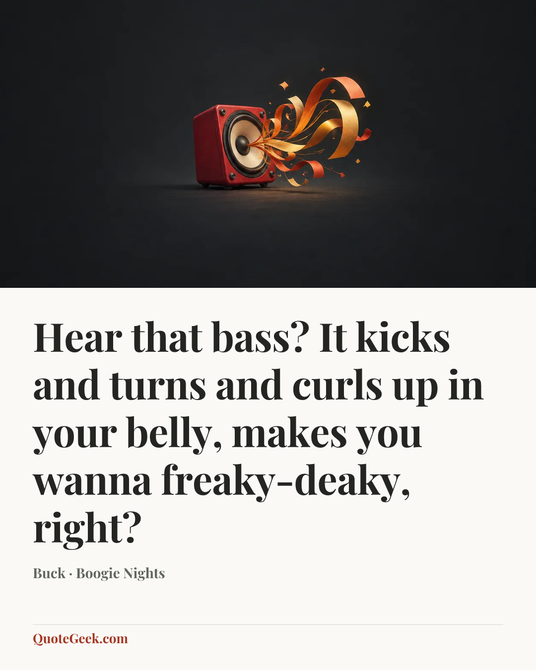 “Hear that bass? It kicks and turns and curls up in your belly, makes you wanna freaky-deaky, right?” — Buck · Boogie Nights. Illustrated QuoteGeek card.