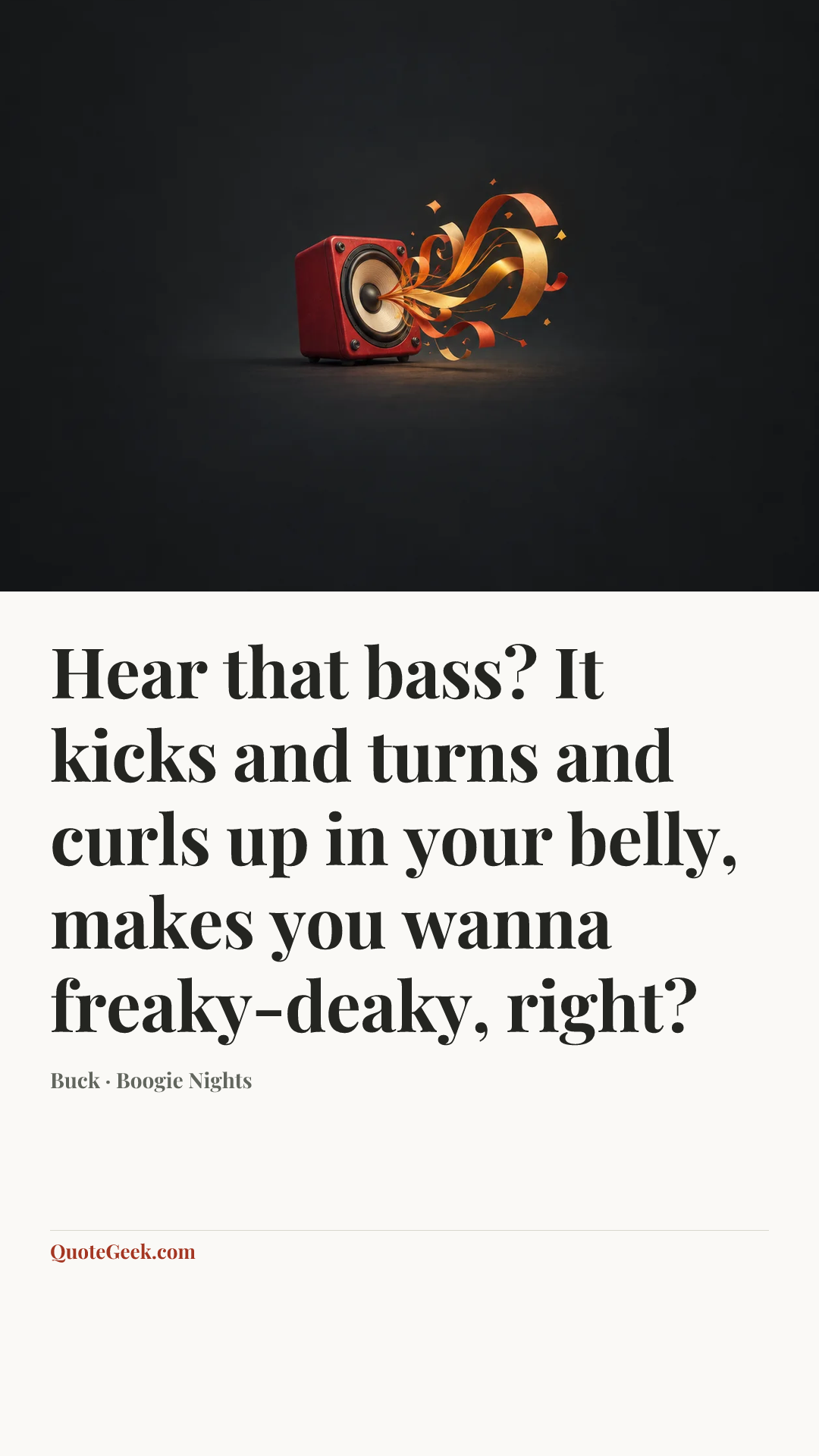 “Hear that bass? It kicks and turns and curls up in your belly, makes you wanna freaky-deaky, right?” — Buck · Boogie Nights. Illustrated QuoteGeek card.