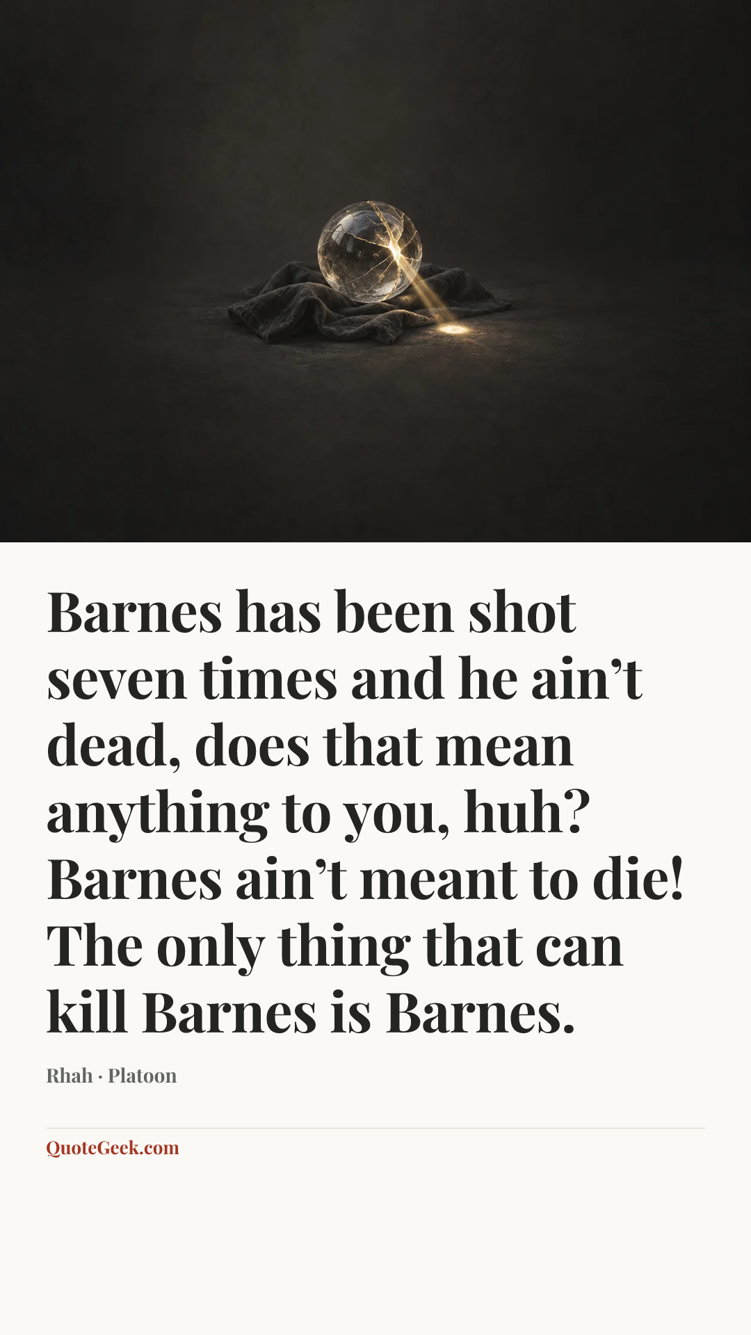 “Barnes has been shot seven times and he ain’t dead, does that mean anything to you, huh? Barnes ain’t meant to die! The only thing that can kill Barnes is Barnes.” — Rhah · Platoon. Illustrated QuoteGeek card.