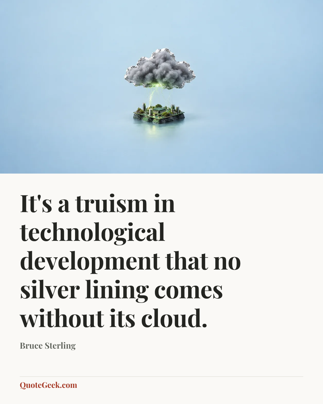 “It's a truism in technological development that no silver lining comes without its cloud.” — Bruce Sterling. Illustrated QuoteGeek card.