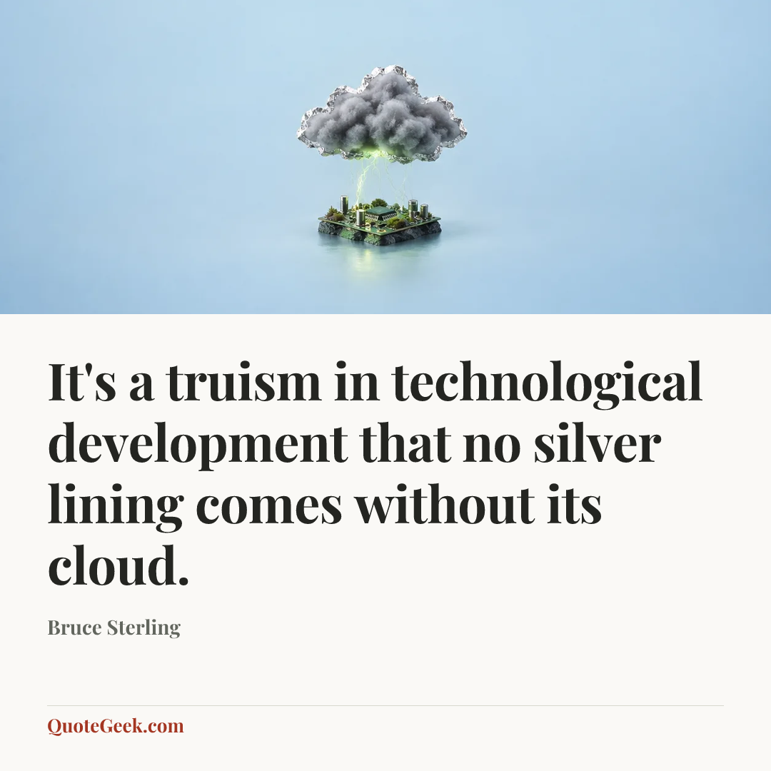 “It's a truism in technological development that no silver lining comes without its cloud.” — Bruce Sterling. Illustrated QuoteGeek card.