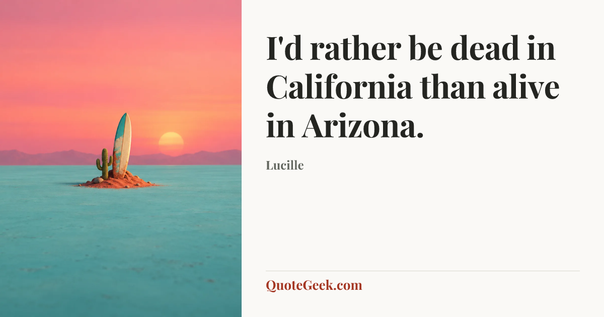 “I'd rather be dead in California than alive in Arizona.” — Lucille. Illustrated QuoteGeek card.