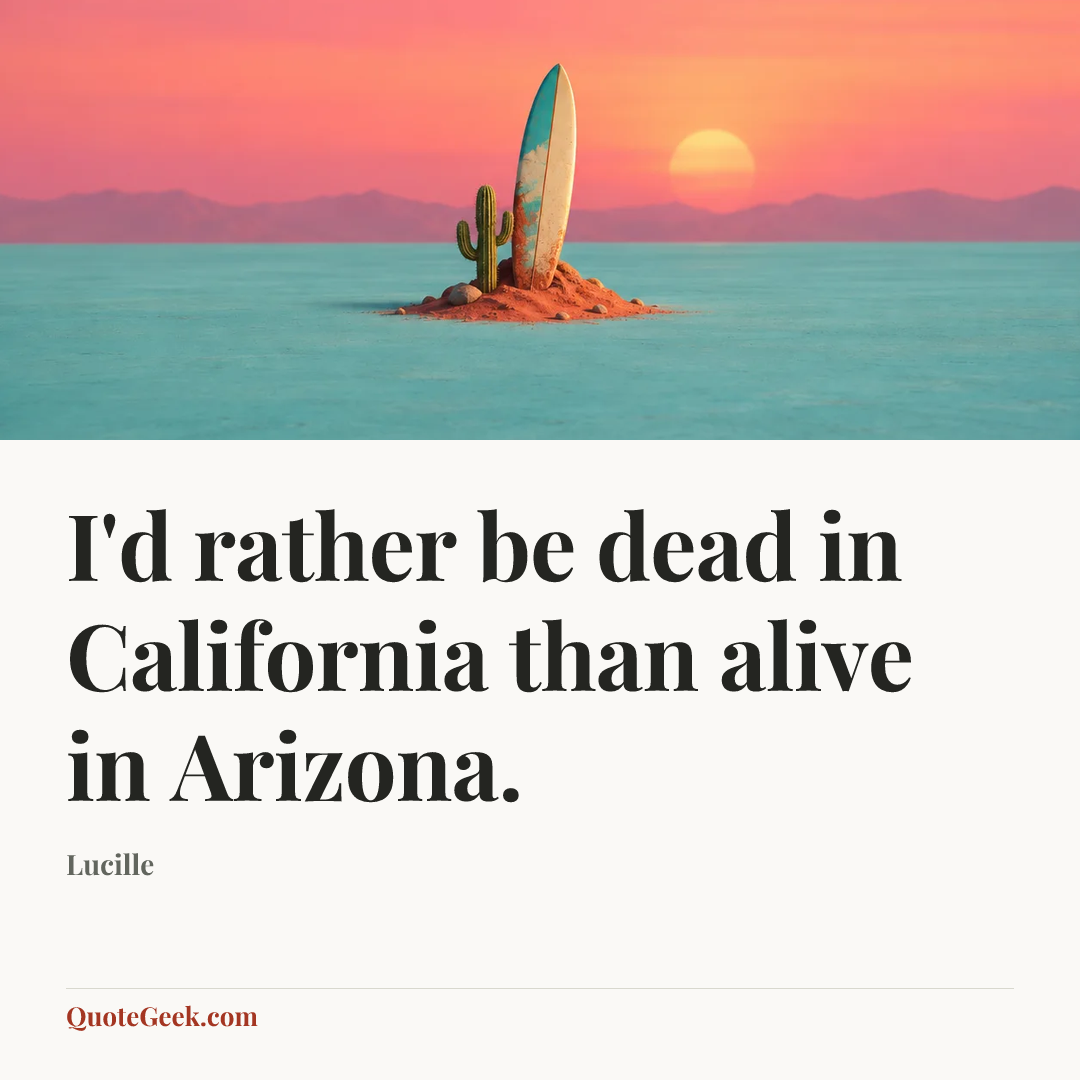 “I'd rather be dead in California than alive in Arizona.” — Lucille. Illustrated QuoteGeek card.