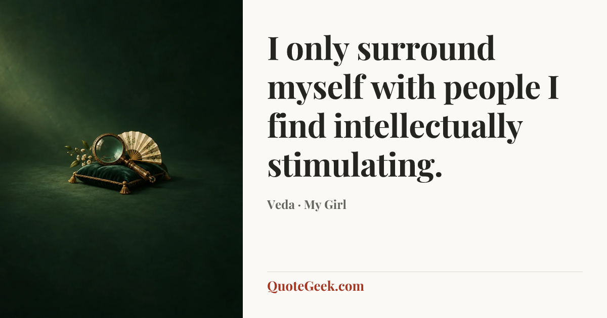 “I only surround myself with people I find intellectually stimulating.” — Veda · My Girl. Illustrated QuoteGeek card.