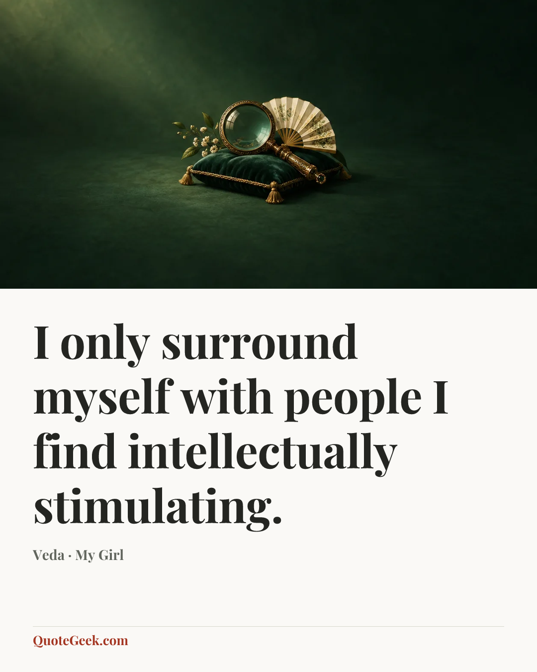 “I only surround myself with people I find intellectually stimulating.” — Veda · My Girl. Illustrated QuoteGeek card.