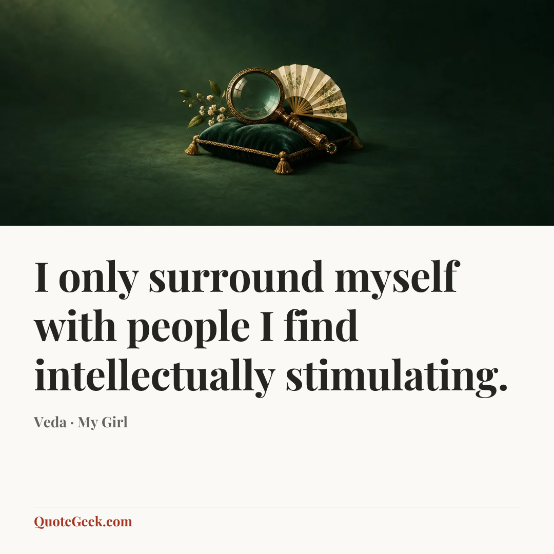 “I only surround myself with people I find intellectually stimulating.” — Veda · My Girl. Illustrated QuoteGeek card.