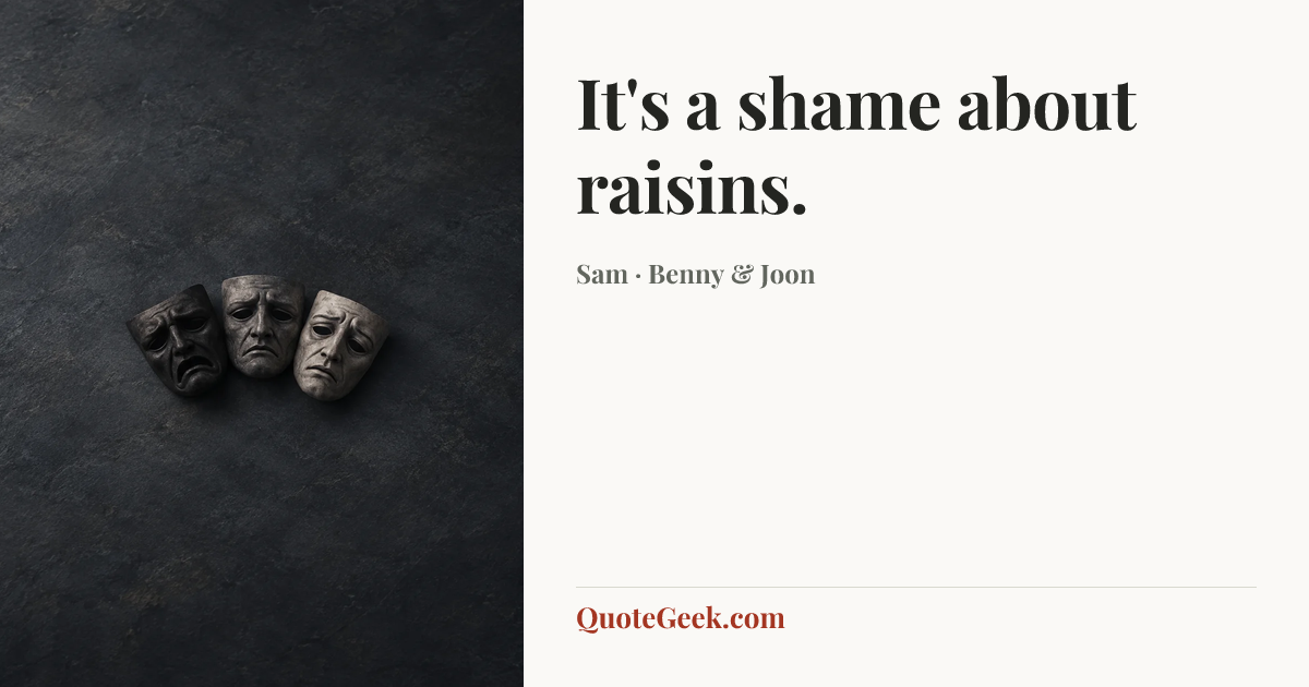 “It's a shame about raisins.” — Sam · Benny & Joon. Illustrated QuoteGeek card.