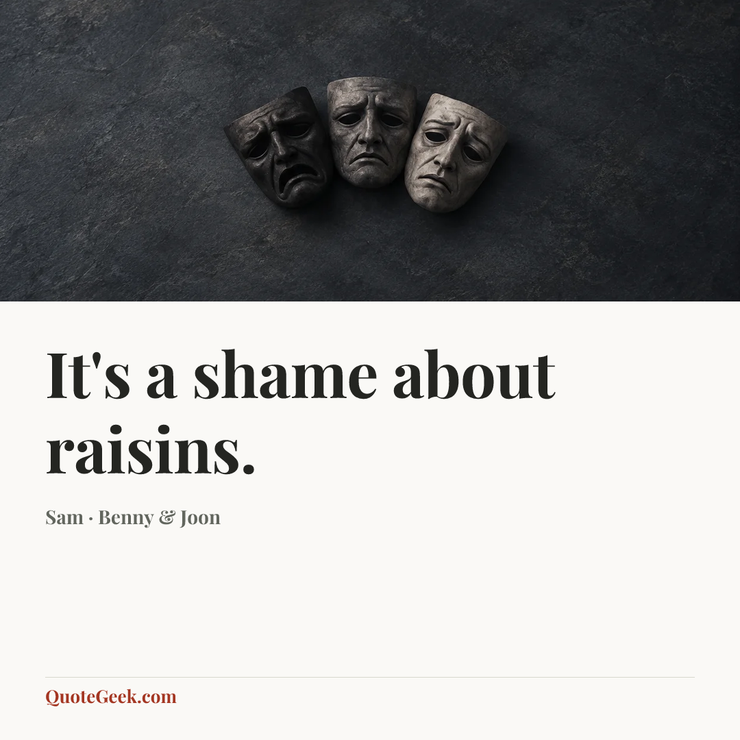 “It's a shame about raisins.” — Sam · Benny & Joon. Illustrated QuoteGeek card.