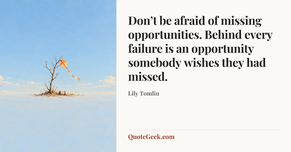 “Don’t be afraid of missing opportunities. Behind every failure is an opportunity somebody wishes they had missed.” — Lily Tomlin. Illustrated QuoteGeek card.