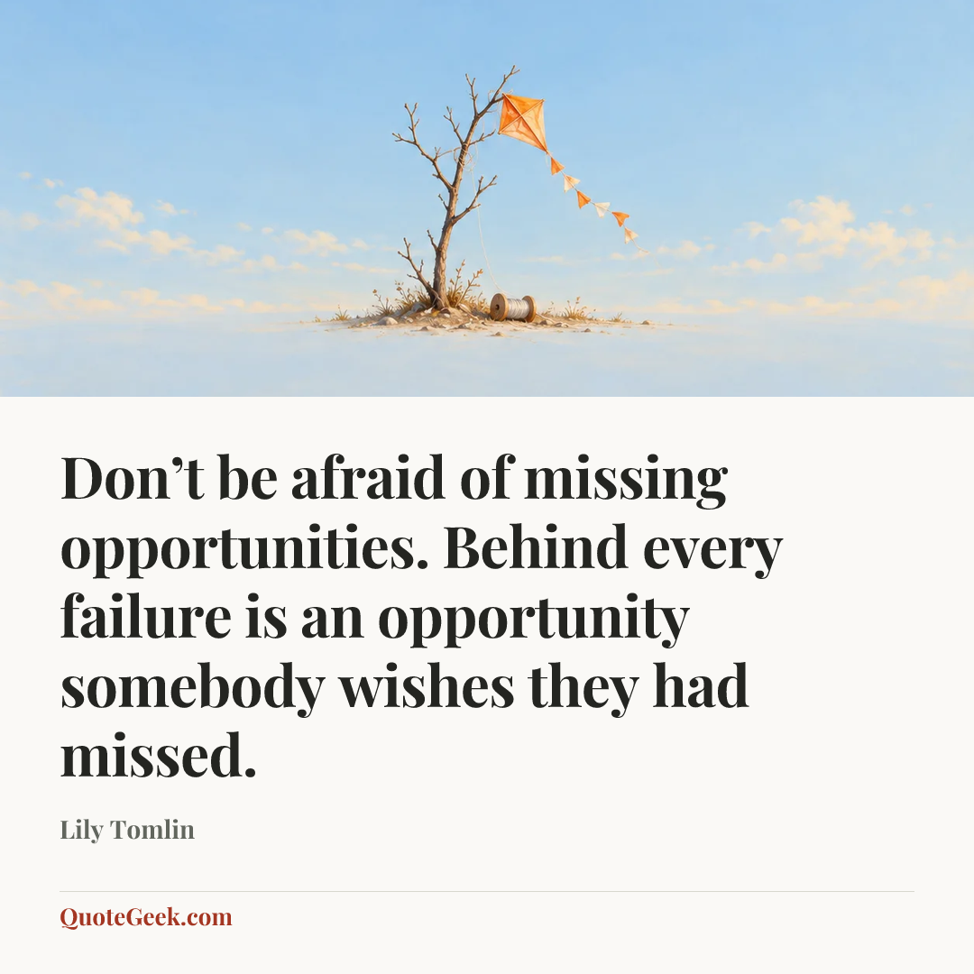 “Don’t be afraid of missing opportunities. Behind every failure is an opportunity somebody wishes they had missed.” — Lily Tomlin. Illustrated QuoteGeek card.
