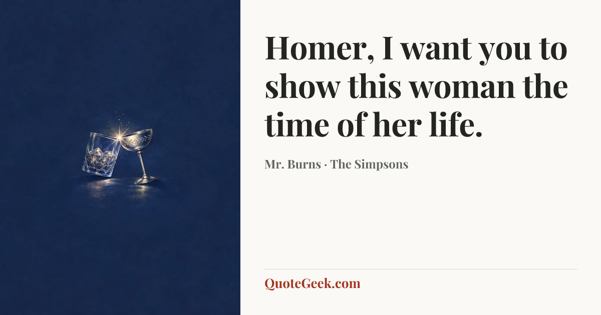 “Homer, I want you to show this woman the time of her life.” — Mr. Burns · The Simpsons. Illustrated QuoteGeek card.