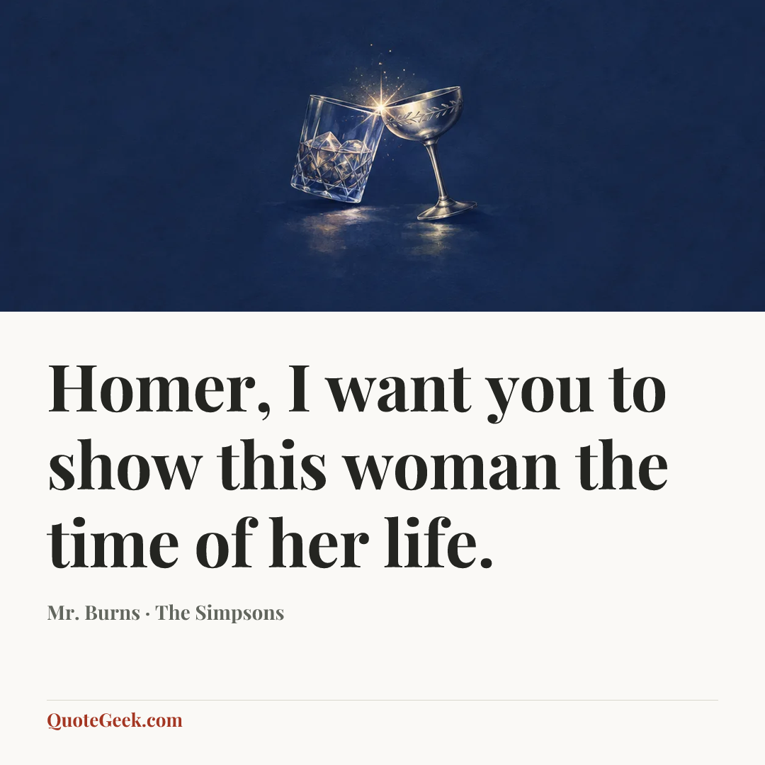 “Homer, I want you to show this woman the time of her life.” — Mr. Burns · The Simpsons. Illustrated QuoteGeek card.