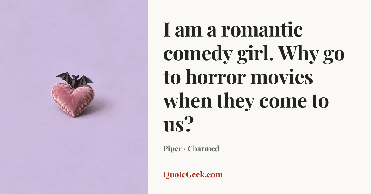“I am a romantic comedy girl. Why go to horror movies when they come to us?” — Piper · Charmed. Illustrated QuoteGeek card.