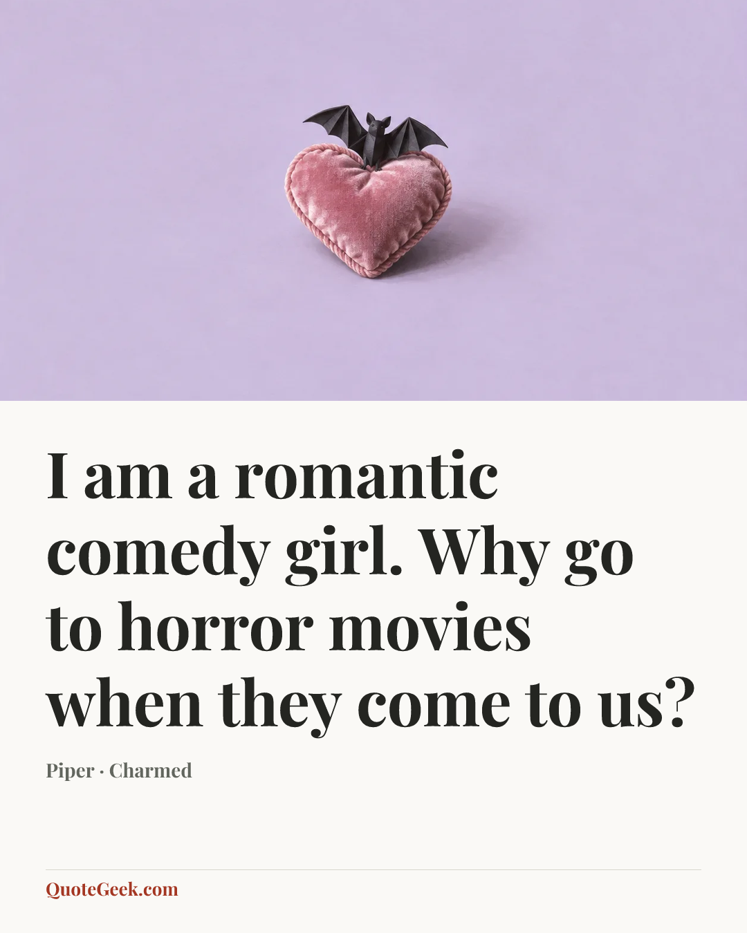 “I am a romantic comedy girl. Why go to horror movies when they come to us?” — Piper · Charmed. Illustrated QuoteGeek card.
