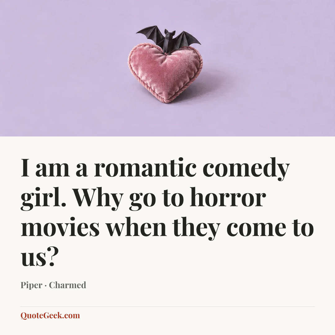 “I am a romantic comedy girl. Why go to horror movies when they come to us?” — Piper · Charmed. Illustrated QuoteGeek card.