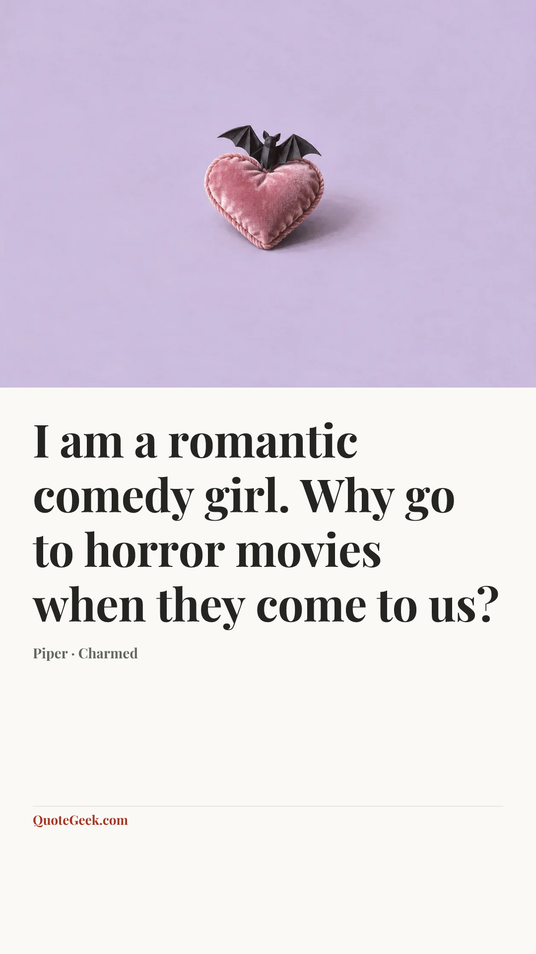 “I am a romantic comedy girl. Why go to horror movies when they come to us?” — Piper · Charmed. Illustrated QuoteGeek card.