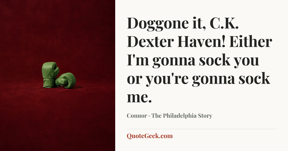 “Doggone it, C.K. Dexter Haven! Either I'm gonna sock you or you're gonna sock me.” — Connor · The Philadelphia Story. Illustrated QuoteGeek card.