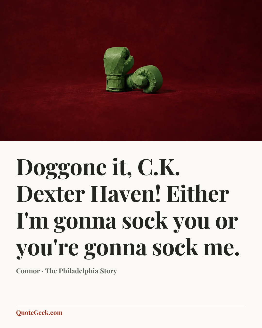 “Doggone it, C.K. Dexter Haven! Either I'm gonna sock you or you're gonna sock me.” — Connor · The Philadelphia Story. Illustrated QuoteGeek card.