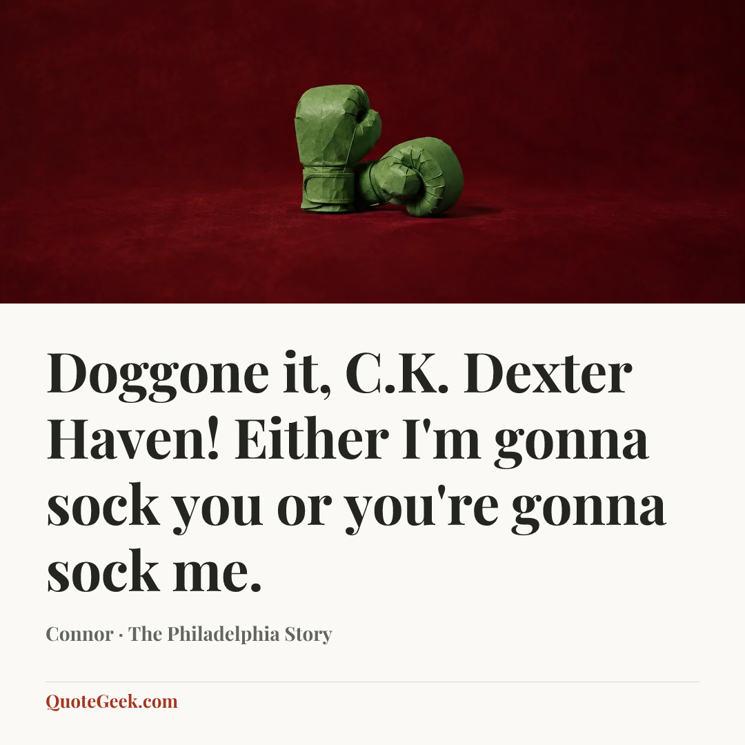 “Doggone it, C.K. Dexter Haven! Either I'm gonna sock you or you're gonna sock me.” — Connor · The Philadelphia Story. Illustrated QuoteGeek card.