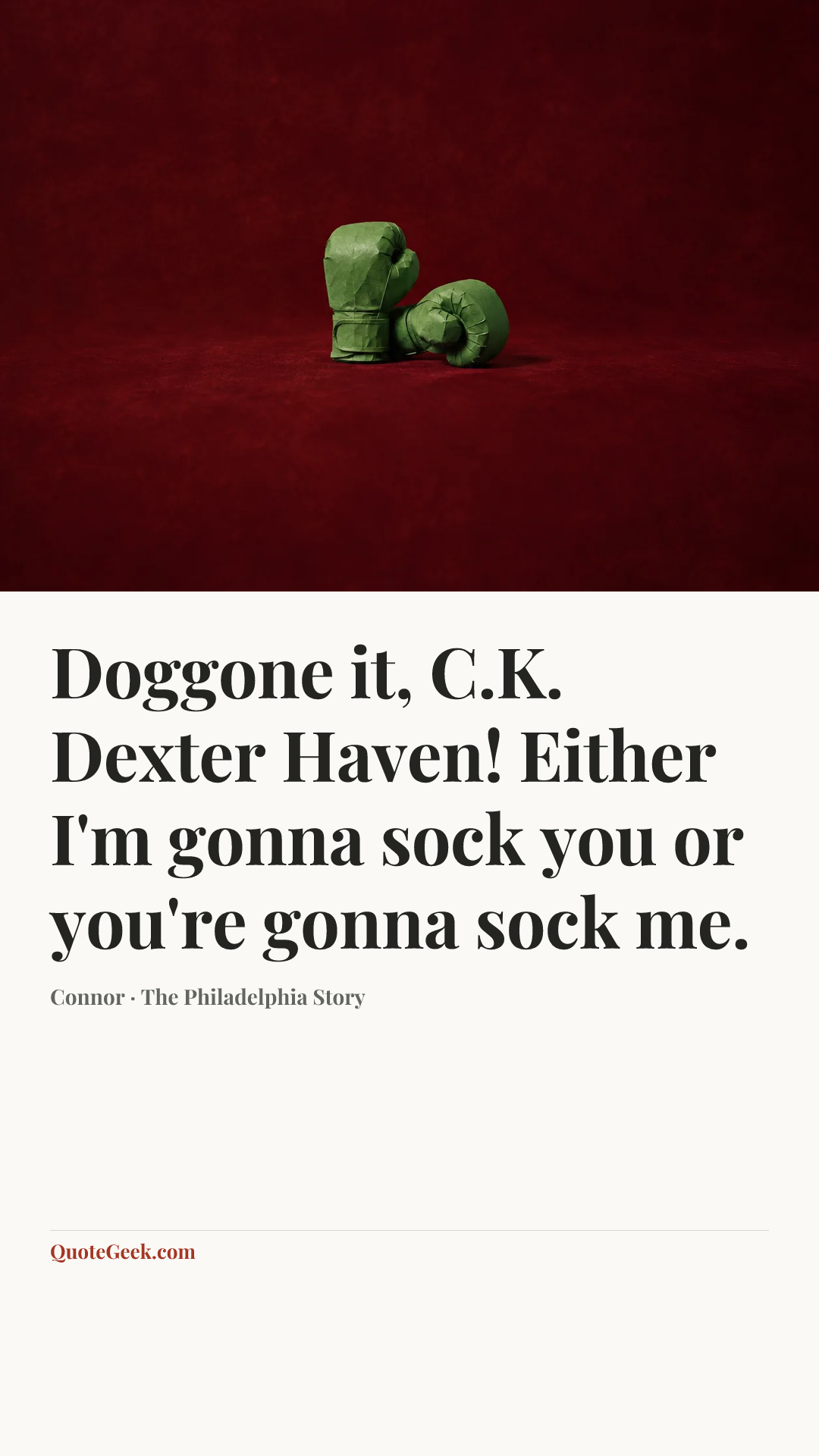 “Doggone it, C.K. Dexter Haven! Either I'm gonna sock you or you're gonna sock me.” — Connor · The Philadelphia Story. Illustrated QuoteGeek card.