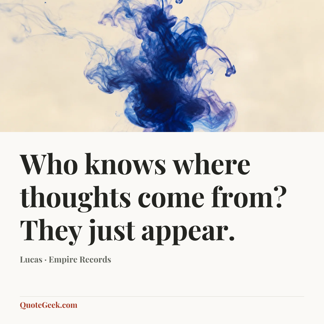 “Who knows where thoughts come from? They just appear.” — Lucas · Empire Records. Illustrated QuoteGeek card.
