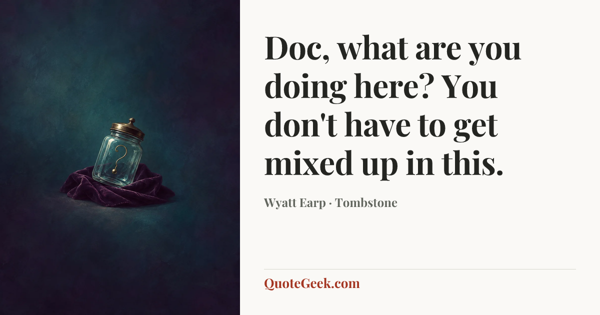 “Doc, what are you doing here? You don't have to get mixed up in this.” — Wyatt Earp · Tombstone. Illustrated QuoteGeek card.