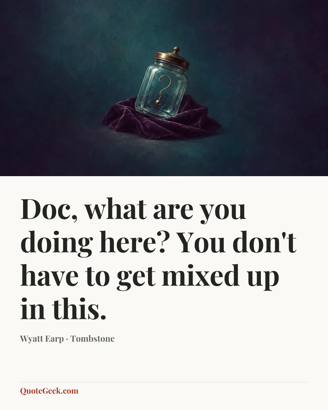 “Doc, what are you doing here? You don't have to get mixed up in this.” — Wyatt Earp · Tombstone. Illustrated QuoteGeek card.