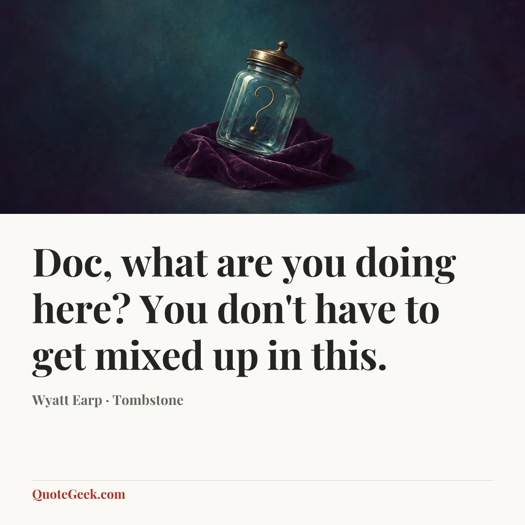“Doc, what are you doing here? You don't have to get mixed up in this.” — Wyatt Earp · Tombstone. Illustrated QuoteGeek card.